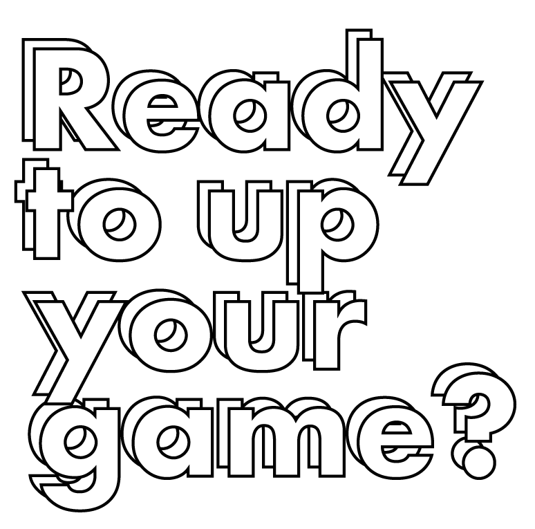 Ready to up your game?
